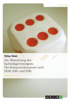 Die Bilanzierung Des Sachanlagevermogens. Der Komponentenansatz Nach Hgb, Estg Und Ifrs (Paperback)