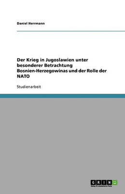 Der Krieg in Jugoslawien Unter Besonderer Betrachtung Bosnien-Herzegowinas Und Der Rolle Der NATO (Paperback)