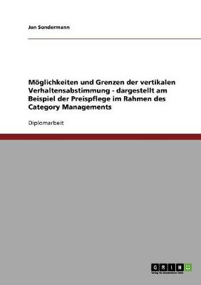 Moglichkeiten Und Grenzen Der Vertikalen Verhaltensabstimmung - Dargestellt Am Beispiel Der Preispflege Im Rahmen Des Category Managements (Paperback)