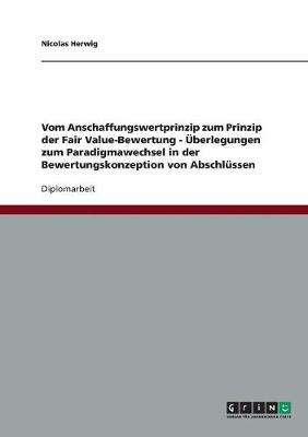 Vom Anschaffungswertprinzip Zum Prinzip Der Fair Value-Bewertung - UEBerlegungen Zum Paradigmawechsel in Der Bewertungskonzeption Von Abschlussen (Paperback)