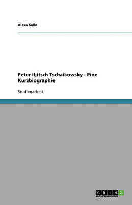 Peter Iljitsch Tschaikowsky - Eine Kurzbiographie (Paperback)