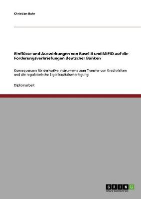 Einflusse Und Auswirkungen Von Basel II Und Mifid Auf Die Forderungsverbriefungen Deutscher Banken (Paperback)