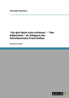 Ich Darf Doch Nicht Erfrieren - Der K belreiter ALS Allegorie Der Schreibexistenz Franz Kafkas (Paperback)