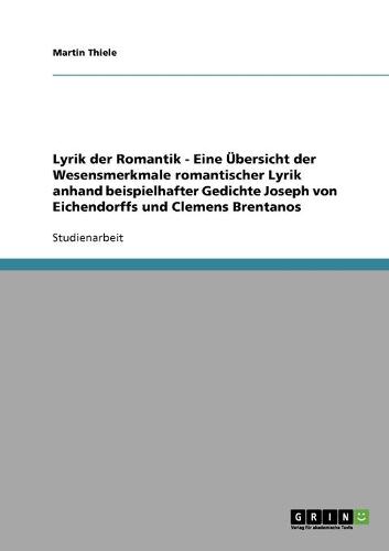 Lyrik Der Romantik. Ubersicht Der Wesensmerkmale Romantischer Lyrik: Joseph Von Eichendorff Und Clemens Brentano. (Paperback)