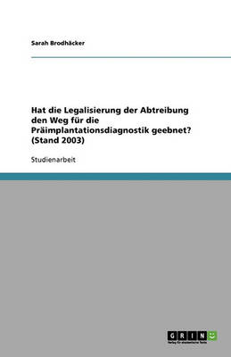Hat Die Legalisierung Der Abtreibung Den Weg Fur Die Praimplantationsdiagnostik Geebnet? (Stand 2003) (Paperback)