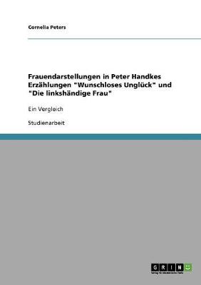 Frauendarstellungen in Peter Handkes Erzahlungen "Wunschloses Ungluck" Und "Die Linkshandige Frau" (Paperback)