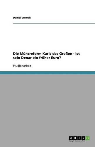 Die M nzreform Karls Des Gro en - Ist Sein Denar Ein Fr her Euro? (Paperback)