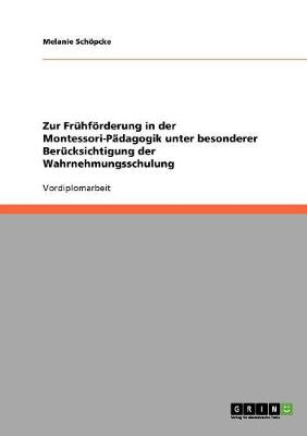 Zur Fruhforderung in Der Montessori-Padagogik Unter Besonderer Berucksichtigung Der Wahrnehmungsschulung (Paperback)
