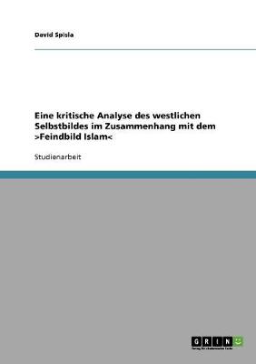 Eine Kritische Analyse Des Westlichen Selbstbildes Im Zusammenhang Mit Dem >feindbild Islam (Paperback)