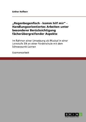 "Regenbogenfisch - Komm Hilf Mir" - Handlungsorientiertes Arbeiten Unter Besonderer Berucksichtigung Facherubergreifender Aspekte (Paperback)