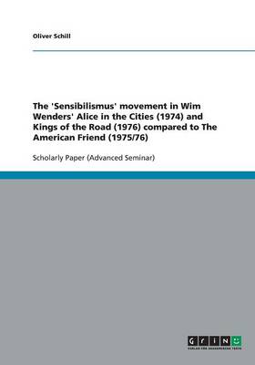 The 'Sensibilismus' Movement in Wim Wenders' Alice in the Cities (1974) and Kings of the Road (1976) Compared to the American Friend (1975/76) (Paperback)