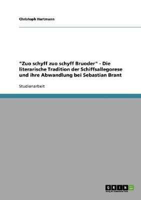 Zuo Schyff Zuo Schyff Bruoder - Die Literarische Tradition Der Schiffsallegorese Und Ihre Abwandlung Bei Sebastian Brant (Paperback)