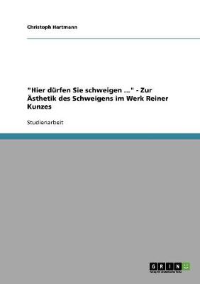 Hier Durfen Sie Schweigen ... - Zur Asthetik Des Schweigens Im Werk Reiner Kunzes (Paperback)
