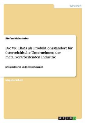 Die VR China ALS Produktionsstandort Fur Osterreichische Unternehmen Der Metallverarbeitenden Industrie (Paperback)
