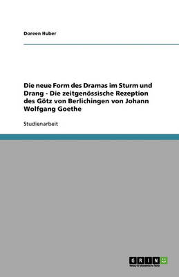 Die Neue Form Des Dramas Im Sturm Und Drang - Die Zeitgenossische Rezeption Des Gotz Von Berlichingen Von Johann Wolfgang Goethe (Paperback)
