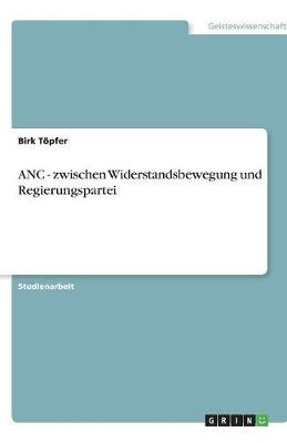 ANC - Zwischen Widerstandsbewegung Und Regierungspartei (Paperback)