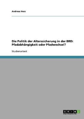 Die Politik Der Alterssicherung in Der Brd: Pfadabhangigkeit Oder Pfadwechsel? (Paperback)