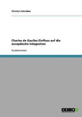Charles de Gaulles Einfluss Auf Die Europaische Integration (Paperback)