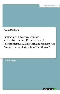 Gottscheds Theaterreform Im Sozialhistorischen Kontext Des 18. Jahrhunderts. Sozialhistorische Analyse Von "Versuch Einer Critischen Dichtkunst" (Paperback)