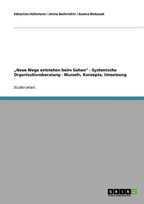 "Neue Wege Entstehen Beim Gehen" - Systemische Organisationsberatung - Wurzeln, Konzepte, Umsetzung (Paperback)