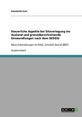 Steuerliche Aspekte Bei Sitzverlegung Ins Ausland Und Grenzuberschreitende Umwandlungen Nach Dem Sesteg (Paperback)