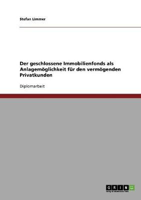 Der Geschlossene Immobilienfonds ALS Anlagemoglichkeit Fur Den Vermogenden Privatkunden (Paperback)