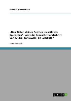 "den Tiefen Deines Reiches Jenseits Der Spiegel Zu - Oder Die Filmische Handschrift Von Andrej Tarkowskij an "zerkalo (Paperback)