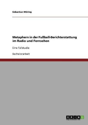 Metaphern in Der Fuball-Berichterstattung Im Radio Und Fernsehen (Paperback)
