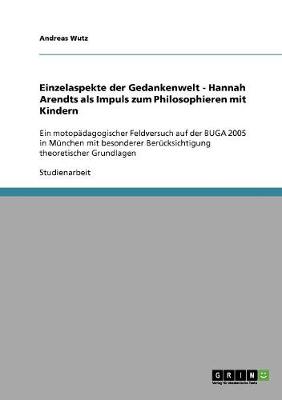 Einzelaspekte Der Gedankenwelt - Hannah Arendts ALS Impuls Zum Philosophieren Mit Kindern (Paperback)