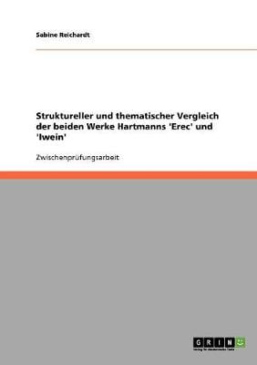Struktureller Und Thematischer Vergleich Der Beiden Werke Hartmanns 'Erec' Und 'Iwein' (Paperback)