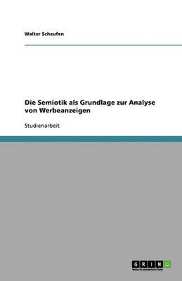 Die Semiotik ALS Grundlage Zur Analyse Von Werbeanzeigen (Paperback)