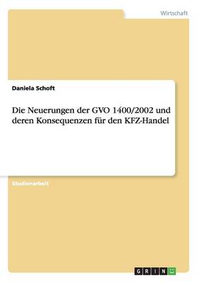 Die Neuerungen Der Gvo 1400/2002 Und Deren Konsequenzen Fur Den Kfz-Handel (Paperback)