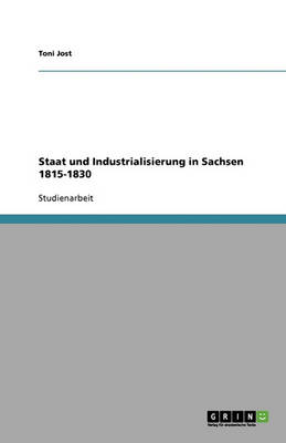 Staat Und Industrialisierung in Sachsen 1815-1830 (Paperback)