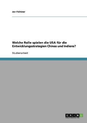 Welche Rolle Spielen Die USA Fur Die Entwicklungsstrategien Chinas Und Indiens? (Paperback)