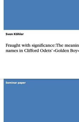 Fraught with Significance: The Meaning of Names in Clifford Odets' Golden Boy (Paperback)