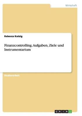 Finanzcontrolling. Aufgaben, Ziele Und Instrumentarium (Paperback)