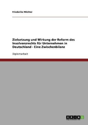 Zielsetzung Und Wirkung Der Reform Des Insolvenzrechts Fur Unternehmen in Deutschland - Eine Zwischenbilanz (Paperback)