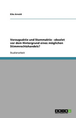 Vorzugsaktie Und Stammaktie - Obsolet VOR Dem Hintergrund Eines Moglichen Stimmrechtshandels? (Paperback)