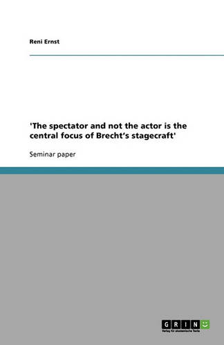 'The Spectator and Not the Actor Is the Central Focus of Brecht's Stagecraft' (Paperback)