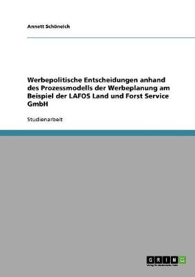 Werbepolitische Entscheidungen Anhand Des Prozessmodells Der Werbeplanung Am Beispiel Der Lafos Land Und Forst Service Gmbh (Paperback)