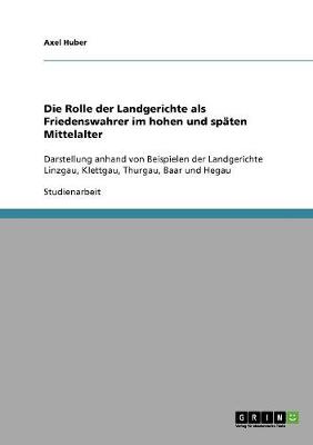Die Rolle Der Landgerichte ALS Friedenswahrer Im Hohen Und Spaten Mittelalter (Paperback)
