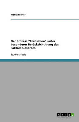 Der Prozess Fernsehen Unter Besonderer Berucksichtigung Des Faktors Gesprach (Paperback)