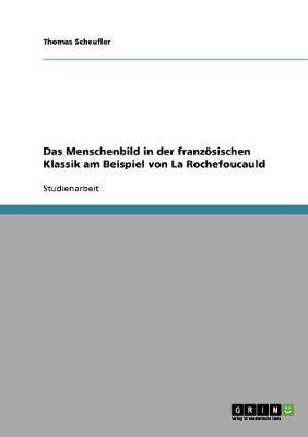 Das Menschenbild in Der Franzosischen Klassik Am Beispiel Von La Rochefoucauld (Paperback)