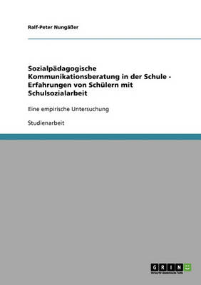 Sozialpadagogische Kommunikationsberatung in Der Schule - Erfahrungen Von Schulern Mit Schulsozialarbeit (Paperback)