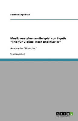 Musik Verstehen Am Beispiel Von Ligetis Trio F r Violine, Horn Und Klavier (Paperback)