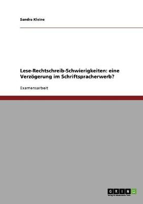 Lese-Rechtschreib-Schwierigkeiten: Eine Verzogerung Im Schriftspracherwerb? (Paperback)