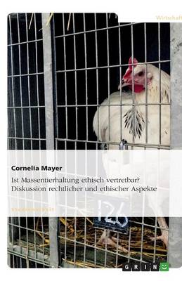 Ist Massentierhaltung Ethisch Vertretbar? Diskussion Rechtlicher Und Ethischer Aspekte (Paperback)