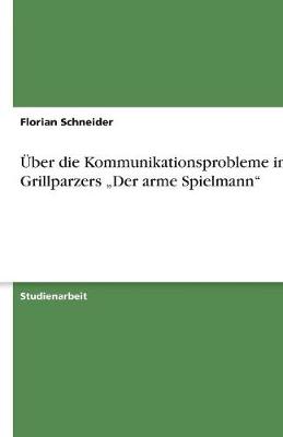 Uber Die Kommunikationsprobleme in Grillparzers "Der Arme Spielmann" (Paperback)