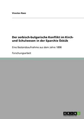 Der Serbisch-Bulgarische Konflikt Im Kirch- Und Schulwesen in Der Eparchie Uskub (Paperback)