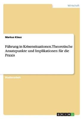 Fuhrung in Krisensituationen. Theoretische Ansatzpunkte Und Implikationen Fur Die Praxis (Paperback)